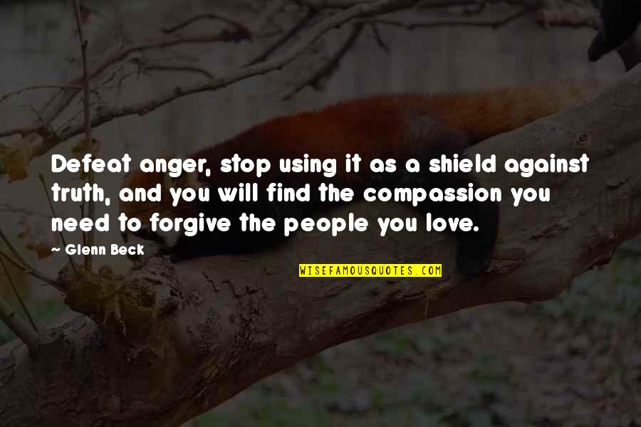 Anger And Truth Quotes By Glenn Beck: Defeat anger, stop using it as a shield