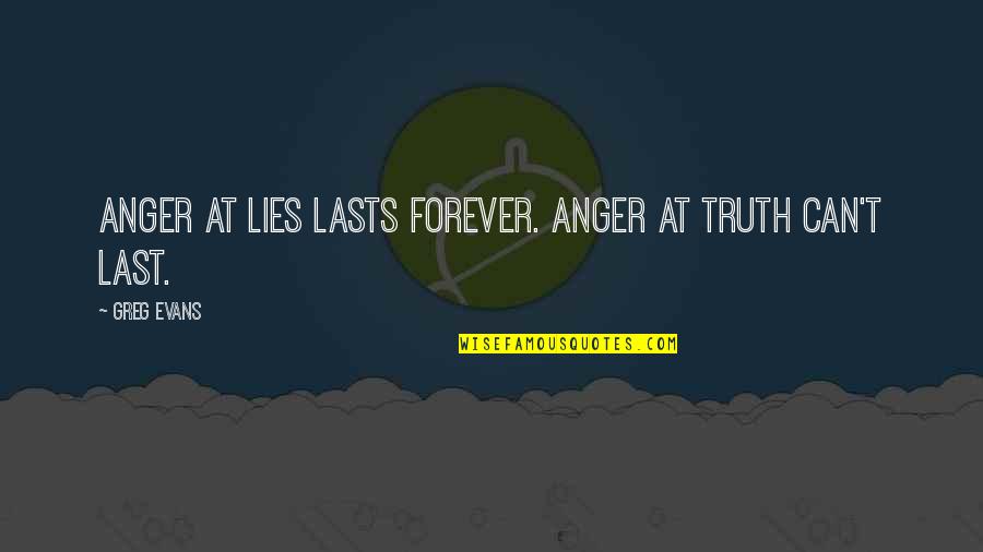 Anger And Truth Quotes By Greg Evans: Anger at lies lasts forever. Anger at truth