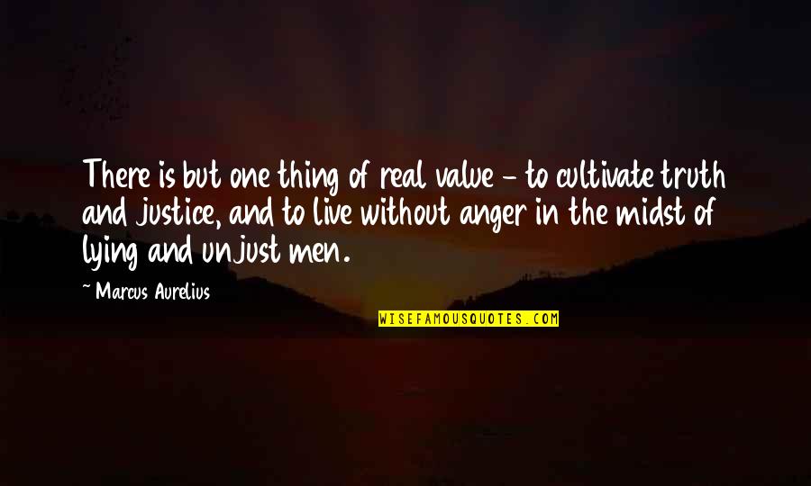 Anger And Truth Quotes By Marcus Aurelius: There is but one thing of real value