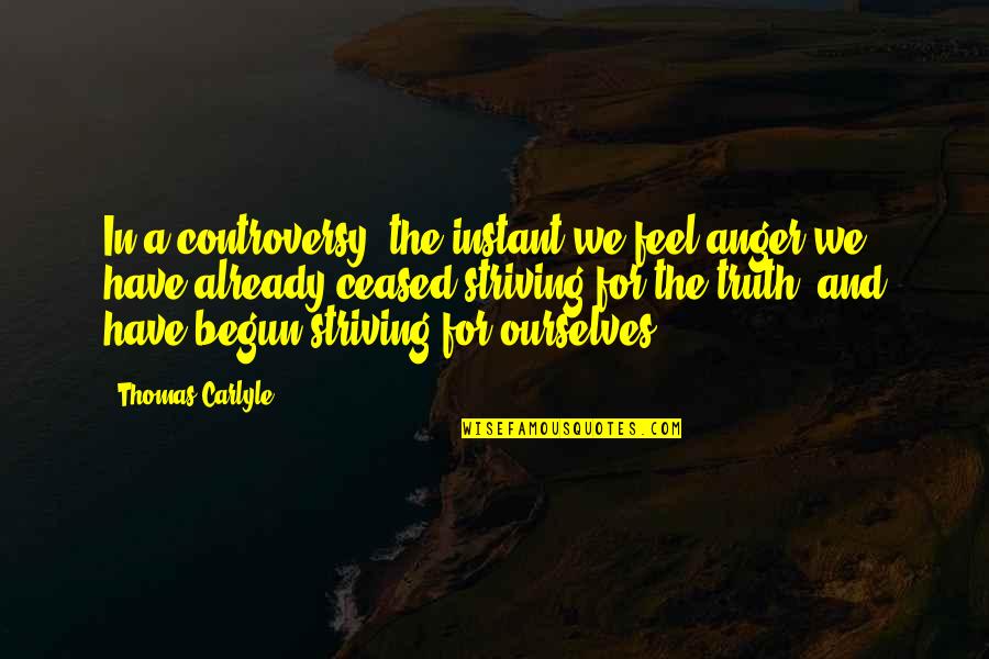 Anger And Truth Quotes By Thomas Carlyle: In a controversy, the instant we feel anger