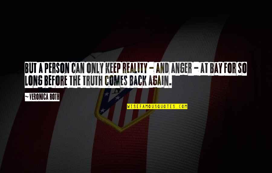 Anger And Truth Quotes By Veronica Roth: But a person can only keep reality -