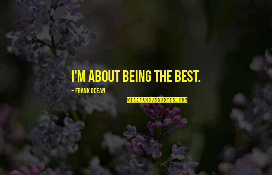 Anger Aristotle Quotes By Frank Ocean: I'm about being the best.