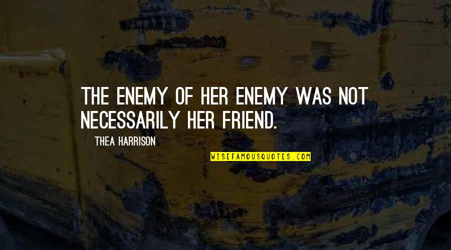 Anger Aristotle Quotes By Thea Harrison: The enemy of her enemy was not necessarily