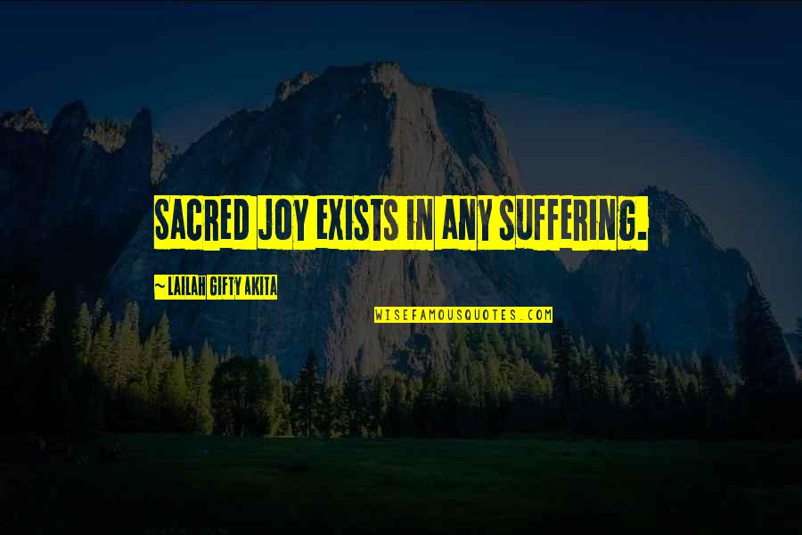 Anger Building Up Inside Quotes By Lailah Gifty Akita: Sacred joy exists in any suffering.