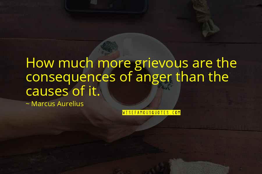 Anger Consequences Quotes By Marcus Aurelius: How much more grievous are the consequences of