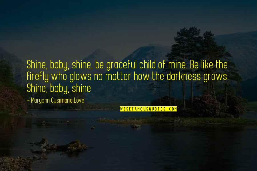 Anger Consequences Quotes By Maryann Cusimano Love: Shine, baby, shine, be graceful child of mine.