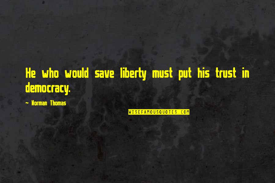 Anger Destroys Love Quotes By Norman Thomas: He who would save liberty must put his