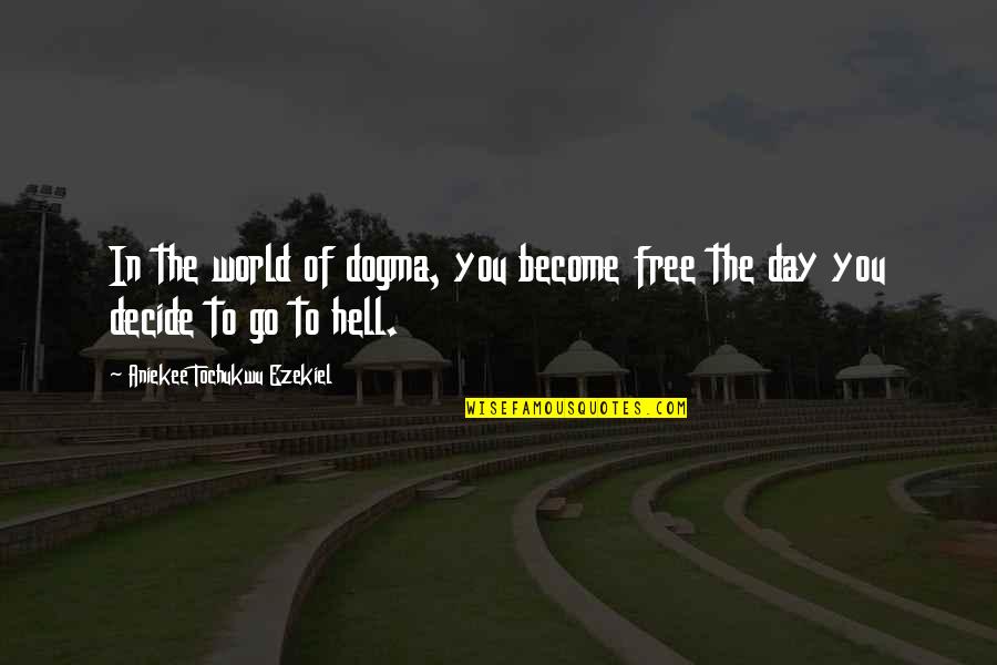Anger Destruction Quotes By Aniekee Tochukwu Ezekiel: In the world of dogma, you become free