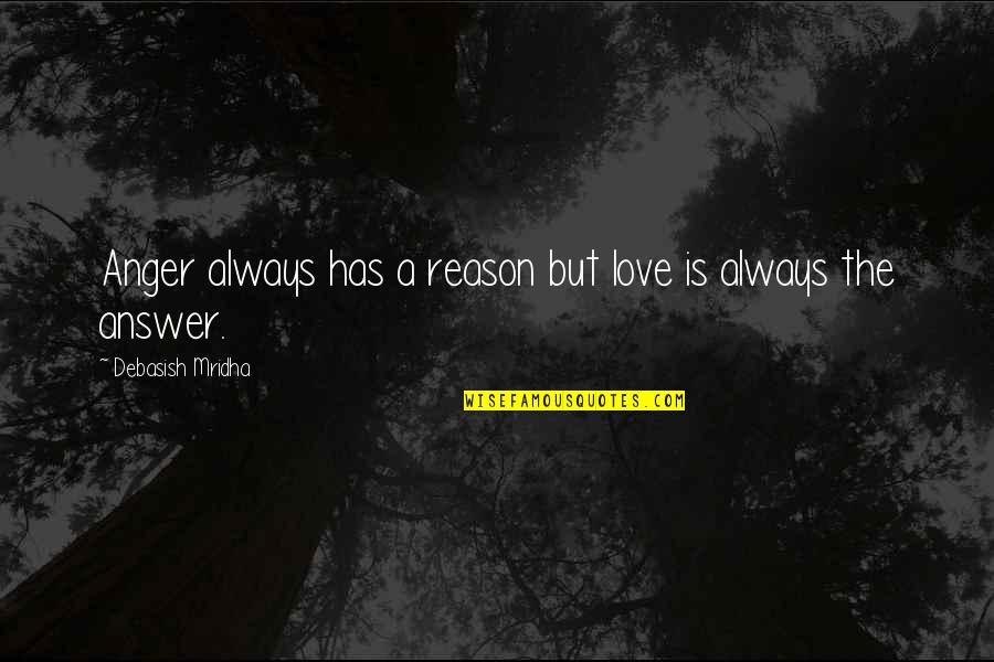 Anger For No Reason Quotes By Debasish Mridha: Anger always has a reason but love is