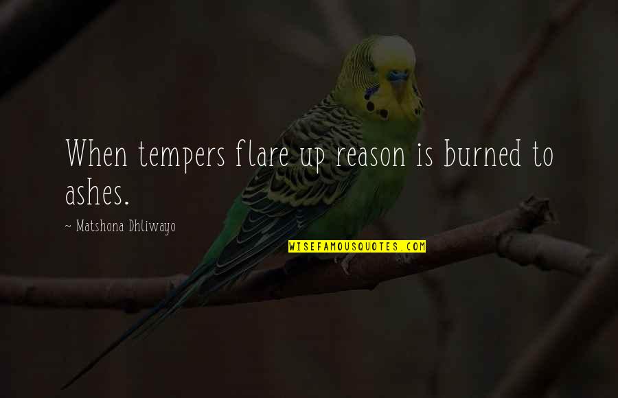 Anger For No Reason Quotes By Matshona Dhliwayo: When tempers flare up reason is burned to