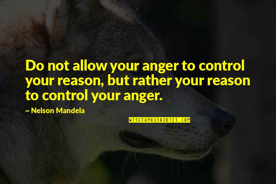 Anger For No Reason Quotes By Nelson Mandela: Do not allow your anger to control your