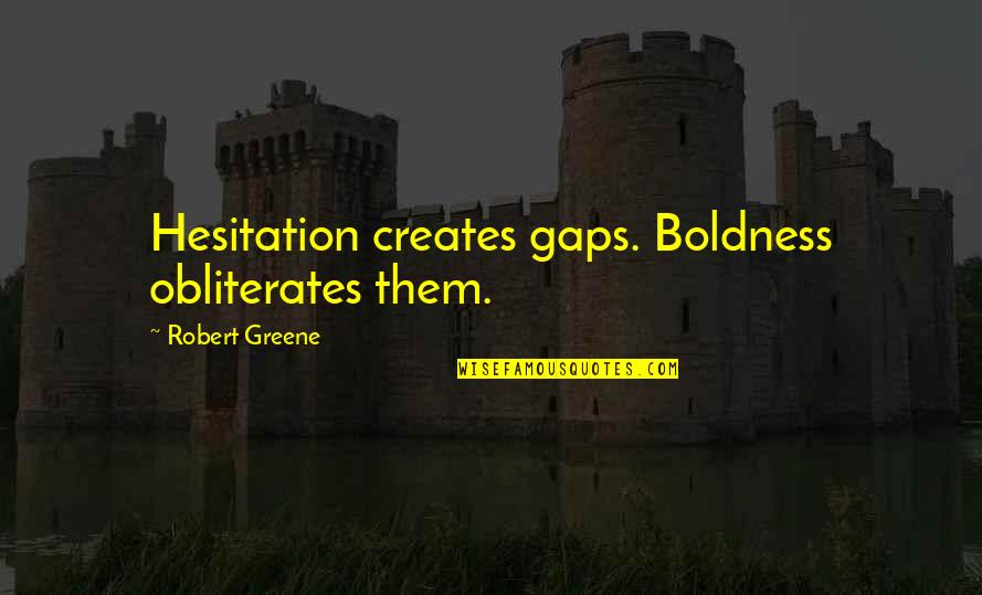 Anger For No Reason Quotes By Robert Greene: Hesitation creates gaps. Boldness obliterates them.