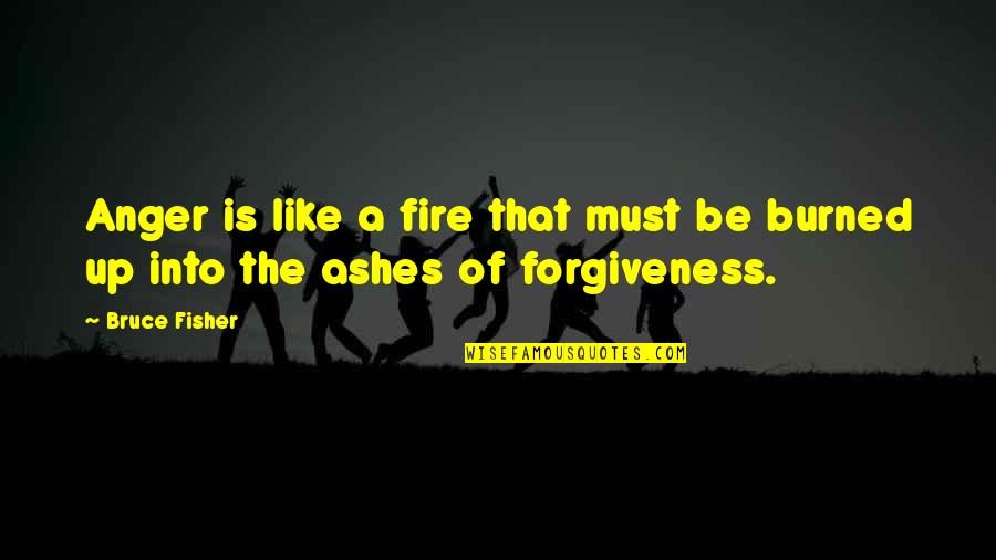 Anger Forgiveness Quotes By Bruce Fisher: Anger is like a fire that must be