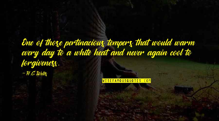 Anger Forgiveness Quotes By H.G.Wells: One of those pertinacious tempers that would warm Anger Forgiveness Quotes By H.G.Wells: One of those pertinacious tempers that would warm