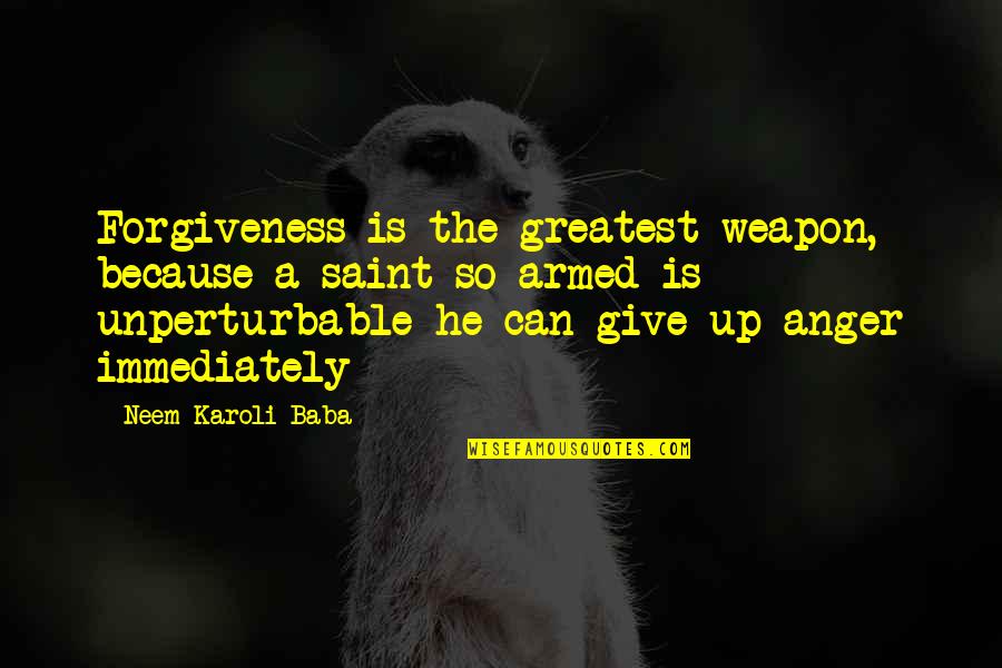 Anger Forgiveness Quotes By Neem Karoli Baba: Forgiveness is the greatest weapon, because a saint Anger Forgiveness Quotes By Neem Karoli Baba: Forgiveness is the greatest weapon, because a saint