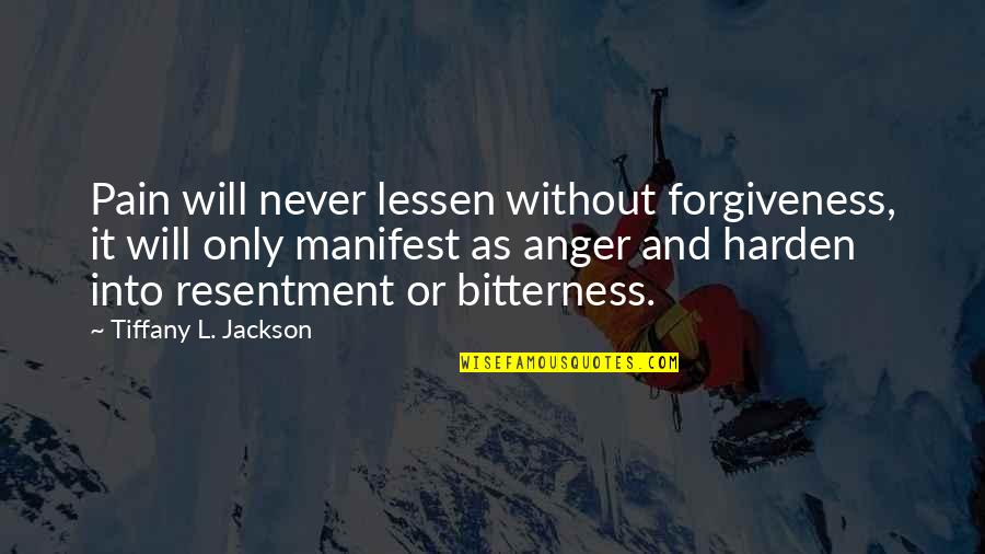 Anger Forgiveness Quotes By Tiffany L. Jackson: Pain will never lessen without forgiveness, it will Anger Forgiveness Quotes By Tiffany L. Jackson: Pain will never lessen without forgiveness, it will
