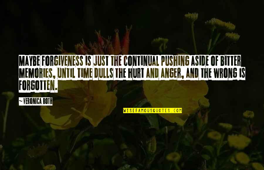 Anger Forgiveness Quotes By Veronica Roth: Maybe forgiveness is just the continual pushing aside Anger Forgiveness Quotes By Veronica Roth: Maybe forgiveness is just the continual pushing aside