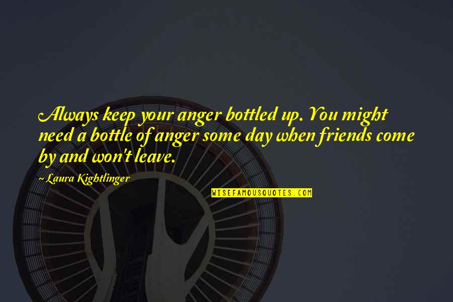 Anger Friends Quotes By Laura Kightlinger: Always keep your anger bottled up. You might