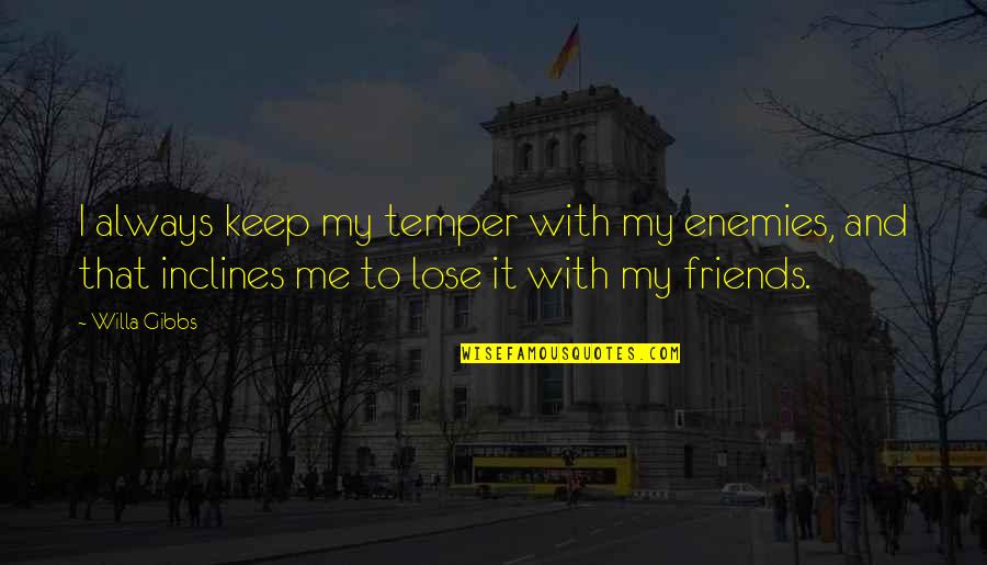 Anger Friends Quotes By Willa Gibbs: I always keep my temper with my enemies,