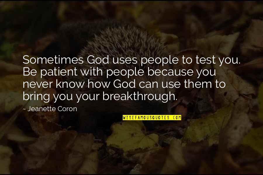 Anger Fuel Quotes By Jeanette Coron: Sometimes God uses people to test you. Be