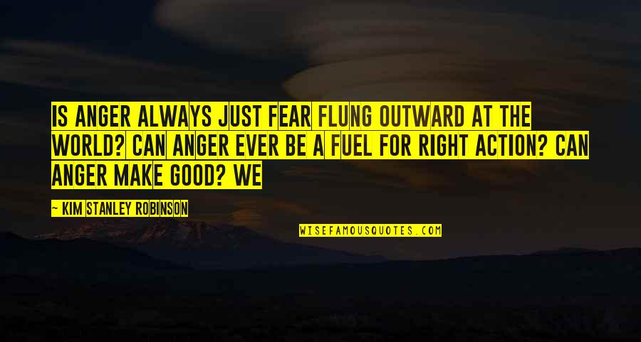 Anger Fuel Quotes By Kim Stanley Robinson: Is anger always just fear flung outward at