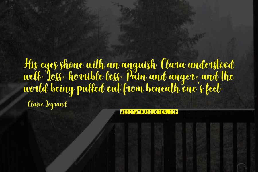 Anger In Eyes Quotes By Claire Legrand: His eyes shone with an anguish Clara understood Anger In Eyes Quotes By Claire Legrand: His eyes shone with an anguish Clara understood