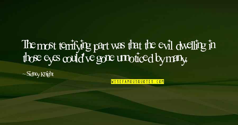 Anger In Eyes Quotes By Sidney Knight: The most terrifying part was that the evil Anger In Eyes Quotes By Sidney Knight: The most terrifying part was that the evil