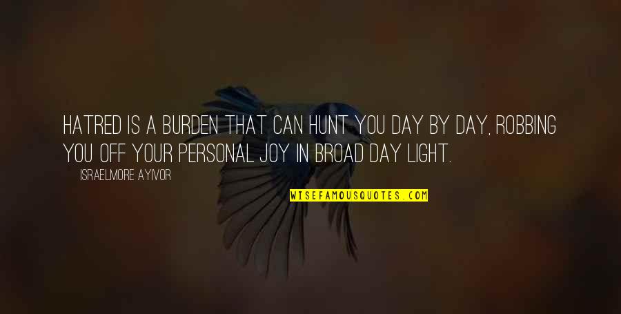 Anger In Love Quotes By Israelmore Ayivor: Hatred is a burden that can hunt you