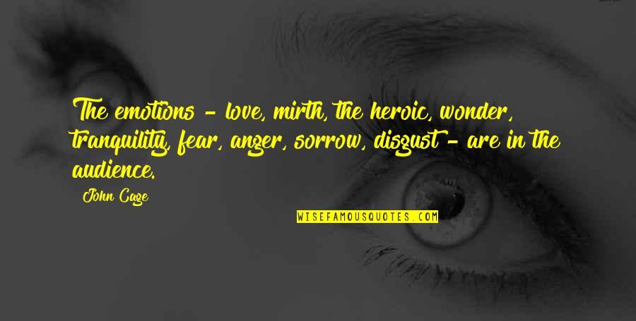 Anger In Love Quotes By John Cage: The emotions - love, mirth, the heroic, wonder,