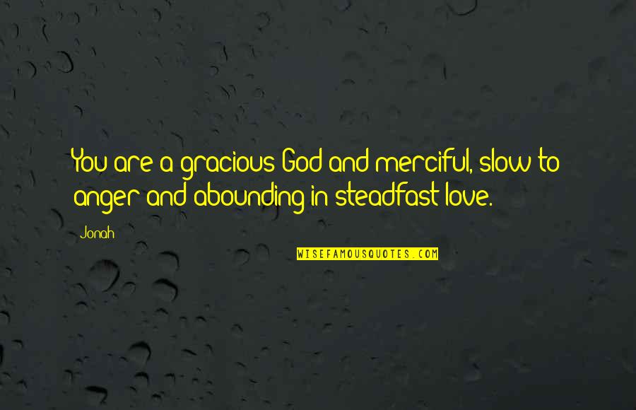 Anger In Love Quotes By Jonah: You are a gracious God and merciful, slow