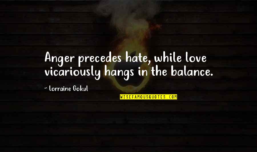 Anger In Love Quotes By Lorraine Gokul: Anger precedes hate, while love vicariously hangs in