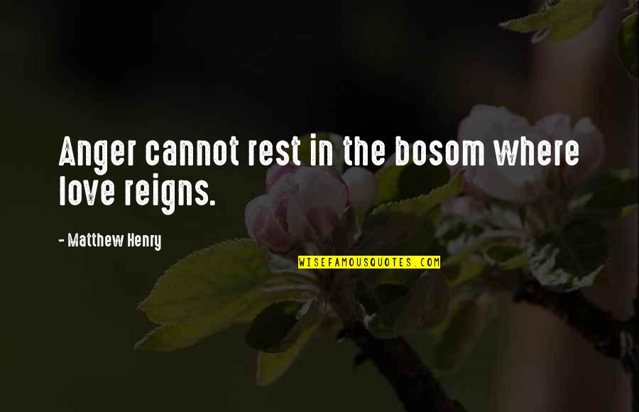 Anger In Love Quotes By Matthew Henry: Anger cannot rest in the bosom where love