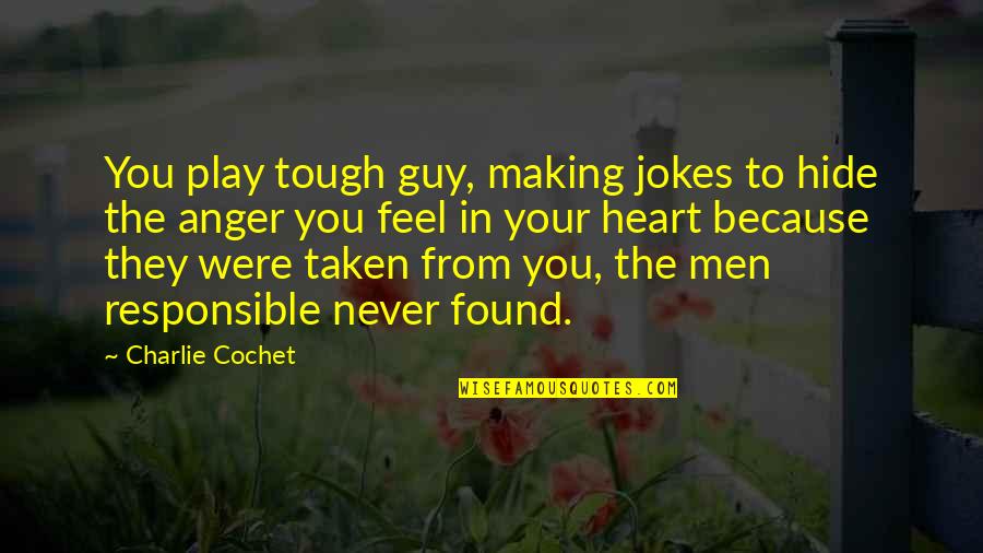Anger In Your Heart Quotes By Charlie Cochet: You play tough guy, making jokes to hide Anger In Your Heart Quotes By Charlie Cochet: You play tough guy, making jokes to hide