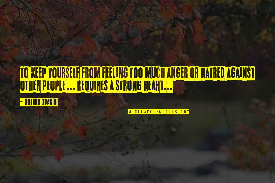 Anger In Your Heart Quotes By Hotaru Odagiri: To keep yourself from feeling too much anger Anger In Your Heart Quotes By Hotaru Odagiri: To keep yourself from feeling too much anger