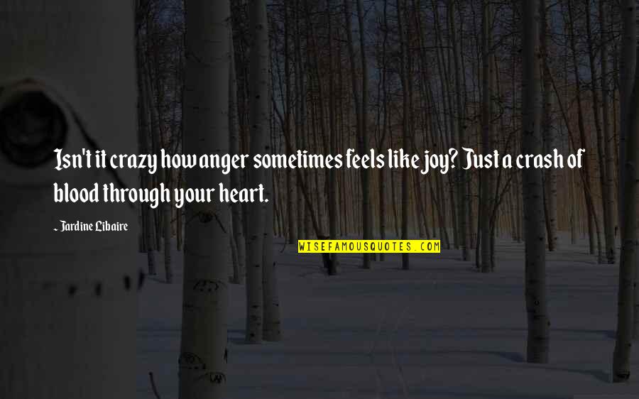 Anger In Your Heart Quotes By Jardine Libaire: Isn't it crazy how anger sometimes feels like Anger In Your Heart Quotes By Jardine Libaire: Isn't it crazy how anger sometimes feels like