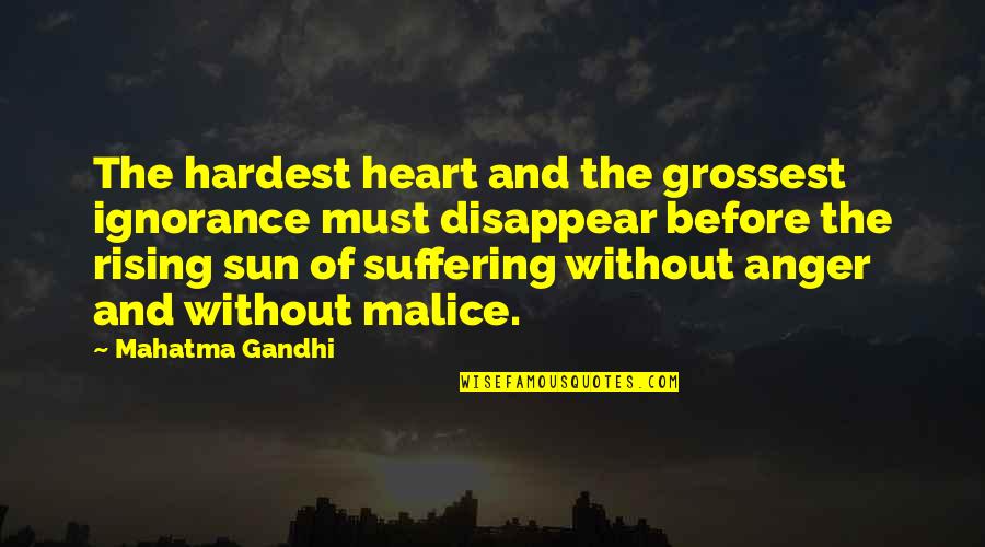 Anger In Your Heart Quotes By Mahatma Gandhi: The hardest heart and the grossest ignorance must Anger In Your Heart Quotes By Mahatma Gandhi: The hardest heart and the grossest ignorance must