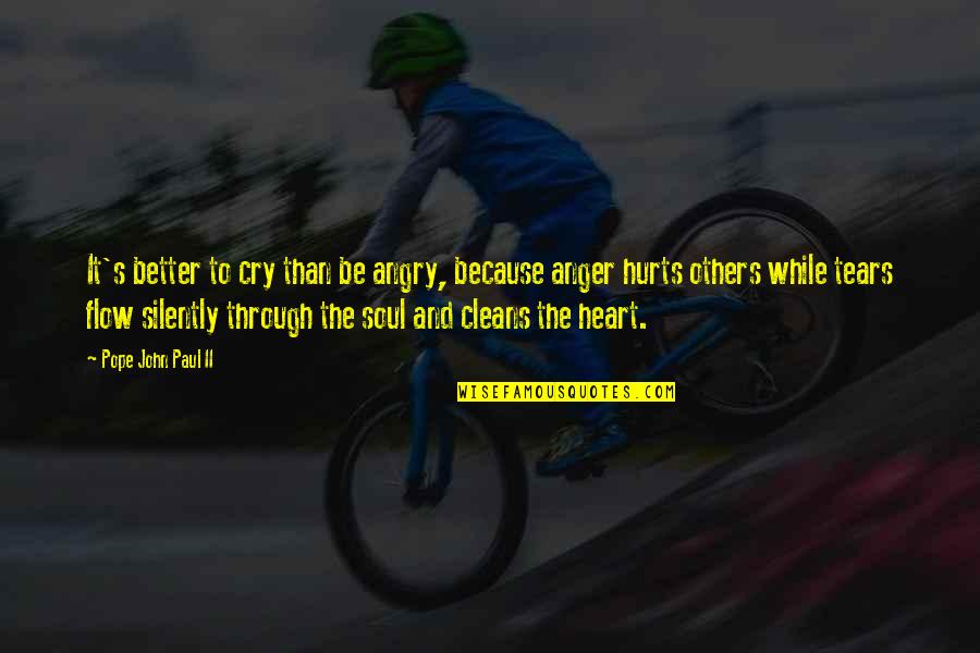 Anger In Your Heart Quotes By Pope John Paul II: It's better to cry than be angry, because Anger In Your Heart Quotes By Pope John Paul II: It's better to cry than be angry, because