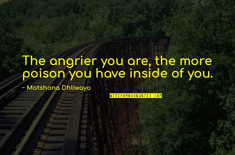 Anger Inside Quotes By Matshona Dhliwayo: The angrier you are, the more poison you Anger Inside Quotes By Matshona Dhliwayo: The angrier you are, the more poison you