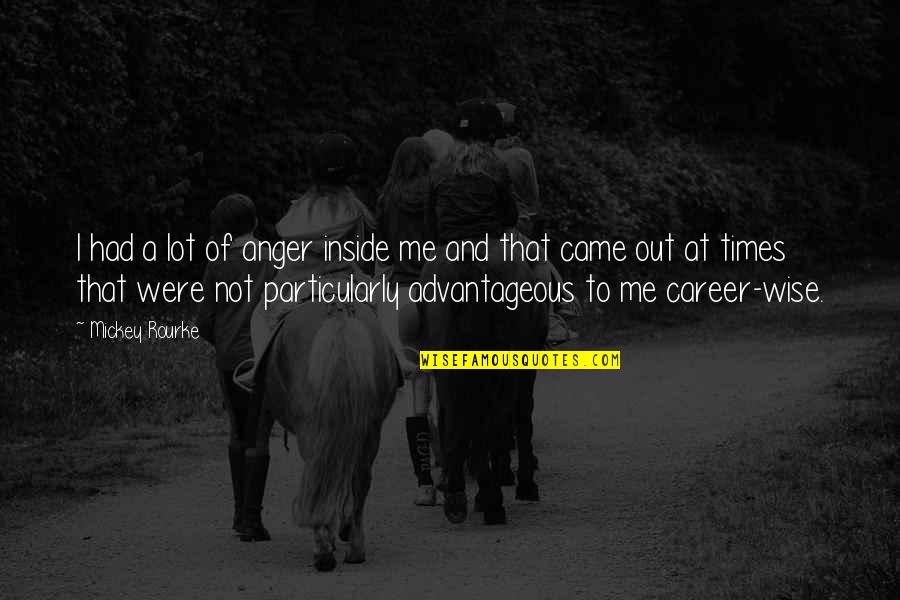 Anger Inside Quotes By Mickey Rourke: I had a lot of anger inside me Anger Inside Quotes By Mickey Rourke: I had a lot of anger inside me