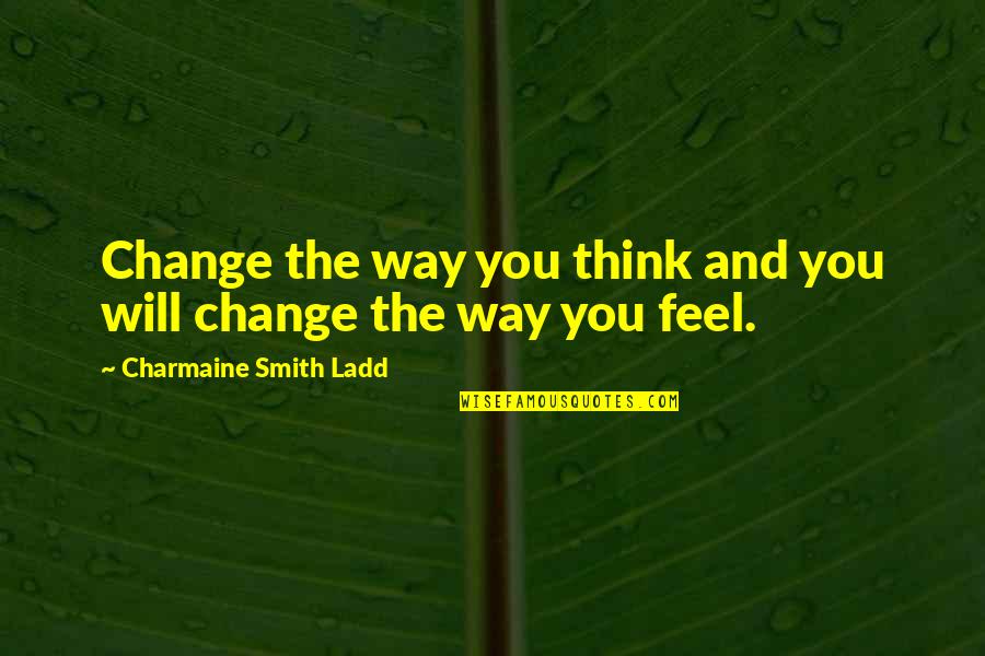 Anger Inspirational Quotes By Charmaine Smith Ladd: Change the way you think and you will