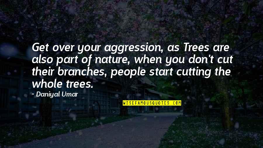 Anger Inspirational Quotes By Daniyal Umar: Get over your aggression, as Trees are also