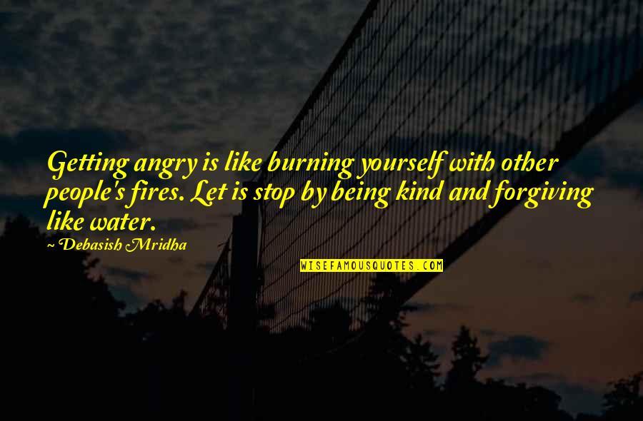 Anger Inspirational Quotes By Debasish Mridha: Getting angry is like burning yourself with other