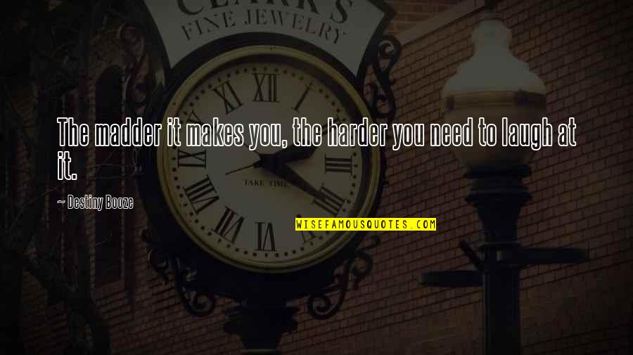 Anger Inspirational Quotes By Destiny Booze: The madder it makes you, the harder you