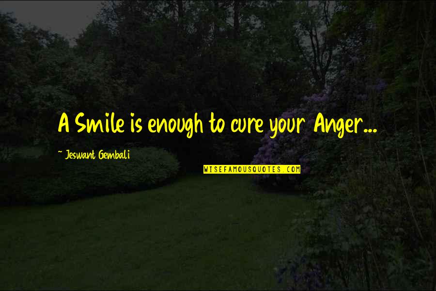 Anger Inspirational Quotes By Jeswant Gembali: A Smile is enough to cure your Anger...