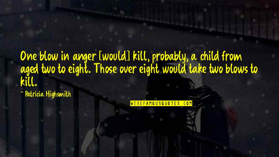 Anger Inspirational Quotes By Patricia Highsmith: One blow in anger [would] kill, probably, a