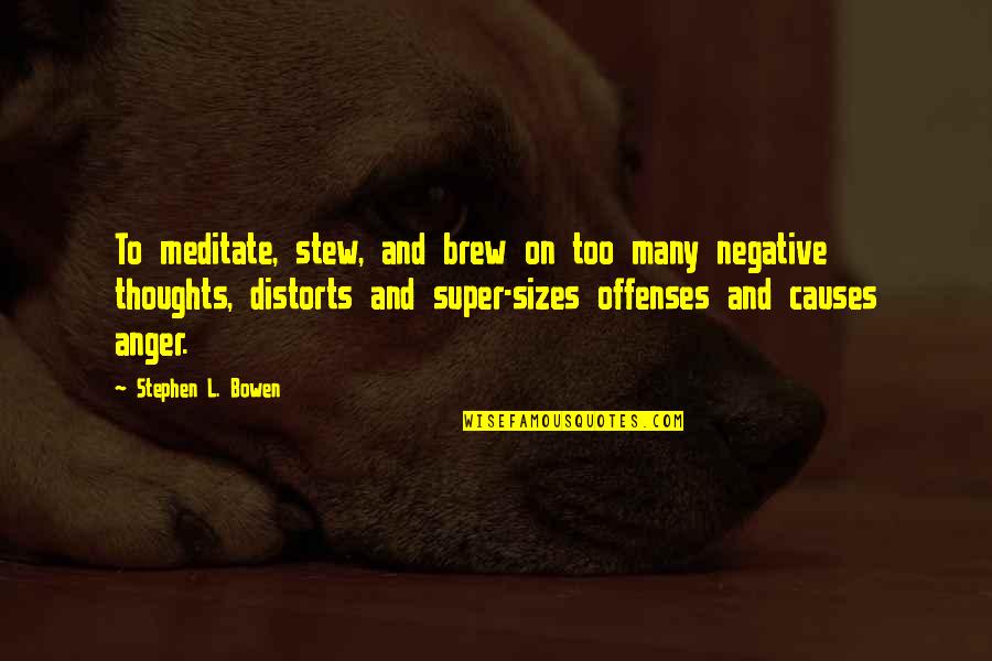 Anger Inspirational Quotes By Stephen L. Bowen: To meditate, stew, and brew on too many