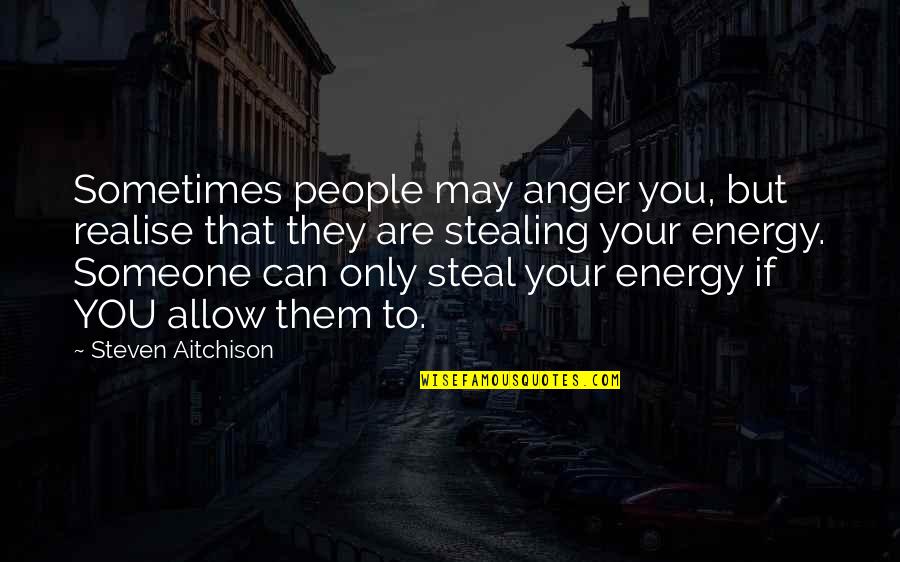 Anger Inspirational Quotes By Steven Aitchison: Sometimes people may anger you, but realise that