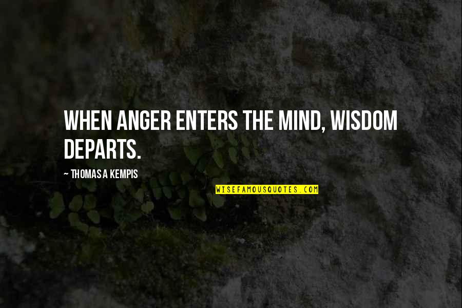 Anger Inspirational Quotes By Thomas A Kempis: When anger enters the mind, wisdom departs.