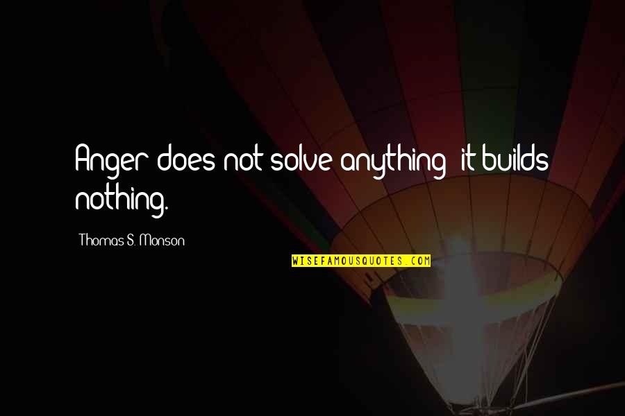 Anger Inspirational Quotes By Thomas S. Monson: Anger does not solve anything; it builds nothing.