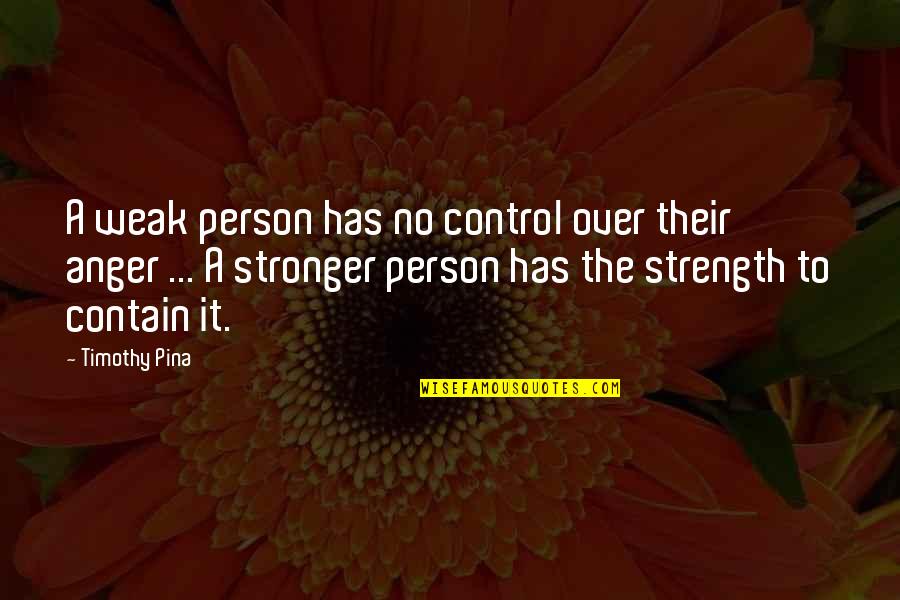 Anger Inspirational Quotes By Timothy Pina: A weak person has no control over their